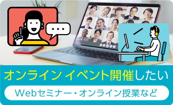 オンラインイベントを開催したい Webセミナー・オンライン授業など
